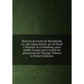 

Книга Histoire du traité de Westphalie, ou, des négociations qui se firent a Munster a Osnabrug, pour établir la paix entre toutes