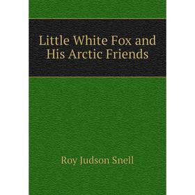 

Книга Little White Fox and His Arctic Friends