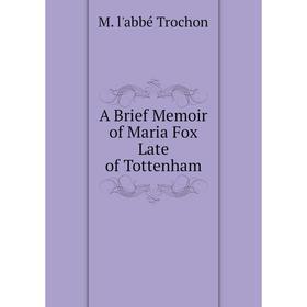

Книга A Brief Memoir of Maria Fox Late of Tottenham