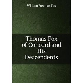 

Книга Thomas Fox of Concord and His Descendents