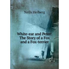 

Книга White-ear and Peter: The Story of a Fox and a Fox-terrier