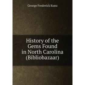 

Книга History of the Gems Found in North Carolina (Bibliobazaar)