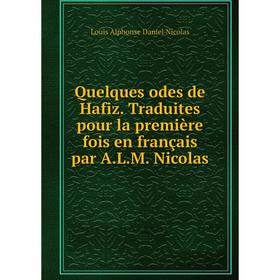 

Книга Quelques odes de Hafiz. Traduites pour la première fois en français par A.L.M. Nicolas