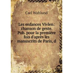 

Книга Les enfances Vivlen: chanson de geste Pub pour la première fois d'après les manuscrits de Paris