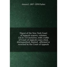 

Книга Digest of the New York Court of Appeals reports, volumes 126 to 153 inclusive, with a table of Court of Appeals cases cited, distinguished, limi
