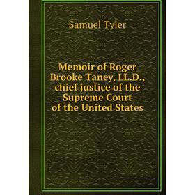 

Книга Memoir of Roger Brooke Taney, LLD, chief justice of the Supreme Court of the United States