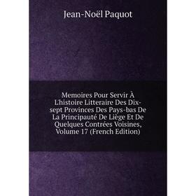 

Книга Memoires Pour Servir À L'histoire Litteraire Des Dix-sept Provinces Des Pays-bas De La Principauté De Liège Et De Quelques Contrées Voisines, Vo
