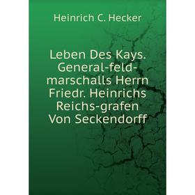 

Книга Leben Des Kays General-feld-marschalls Herrn Friedr Heinrichs Reichs-grafen Von Seckendorff