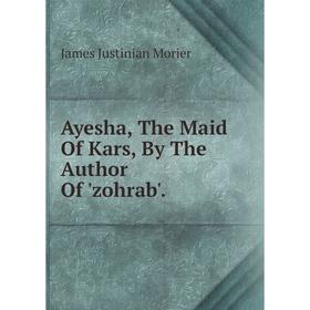 

Книга Ayesha, The Maid Of Kars, By The Author Of 'zohrab'.
