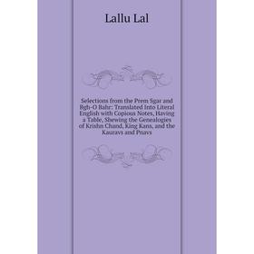

Книга Selections from the Prem Sgar and Bgh-O Bahr: Translated Into Literal English with Copious Notes, Having a Table, Shewing the