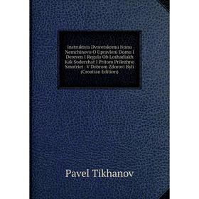 

Книга Instruktsia Dvoretskomu Ivanu Nemchinovu O Upravleni Domu I Dereven I Regula Ob Loshadiakh Kak Soderzhat I Pritom Prilezhno Smotriet
