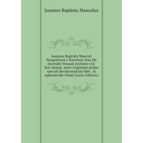 

Книга Ioannes Baptista Masculi Neapolitani e Societate Iesu De incendio Vesuuii excitato xvij