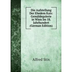 

Книга Die Aufstellung Der Ehedem Kais: Gemäldegalerie in Wien Im 18. Jahrhundert (German Edition)