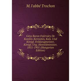 

Книга Géza Baron Fejérváry De Komlós-Keresztes, Kais. Und Königl. Feldzeugmeister, Königl. Ung. Honvédminister, 1851-1901 (Hungarian Edition)
