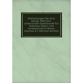 

Книга Mittheilungen Der Kais Königl Mährisch-schlesischen Gesellschaft Für Ackerbau, Natur- Und Landeskunde In Brünn, Volumes 6-7