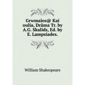 

Книга Grwmaîos@ Kai oulía, Drâma Tr. by A.G. Skalids, Ed. by E. Lampsiades.