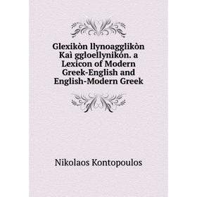 

Книга Glexikòn llynoagglikòn Kaì ggloellynikón. a Lexicon of Modern Greek-English and English-Modern Greek