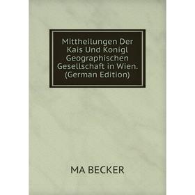 

Книга Mittheilungen Der Kais Und Konigl Geographischen Gesellschaft in Wien