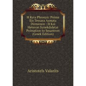 

Книга H Kyra Phrosyn: Poima Eis Tessara Asmata Dirmenon: H Kai Heteron Synekdidetai Poimation to Smantron (Greek Edition)