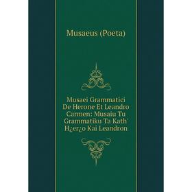 

Книга Musaei Grammatici De Herone Et Leandro Carmen: Musaiu Tu Grammatiku Ta Kath' H¿er¿o Kai Leandron