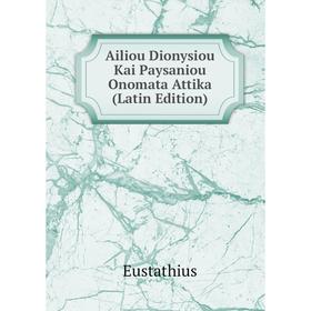 

Книга Ailiou Dionysiou Kai Paysaniou Onomata Attika (Latin Edition)