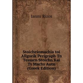 

Книга Stoicheiomachia toi Allgorik Perigraph Tn Tessarn Stoichn Kai Ts Machs Autn (Greek Edition)