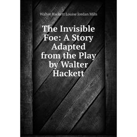 

Книга The Invisible Foe: A Story Adapted from the Play by Walter Hackett