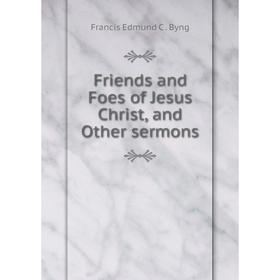 

Книга Friends and Foes of Jesus Christ, and Other sermons