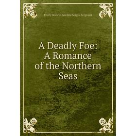 

Книга A Deadly Foe: A Romance of the Northern Seas