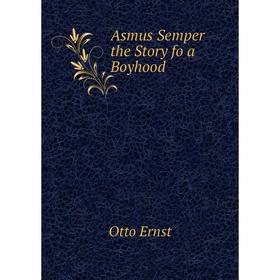 

Книга Asmus Semper the Story fo a Boyhood