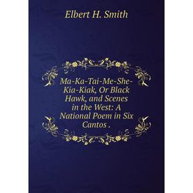 

Книга Ma-Ka-Tai-Me-She-Kia-Kiak, Or Black Hawk, and Scenes in the West: A National Poem in Six Cantos