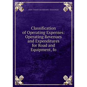 

Книга Classification of Operating Expenses: Operating Revenues and Expenditures for Road and Equipment, fo