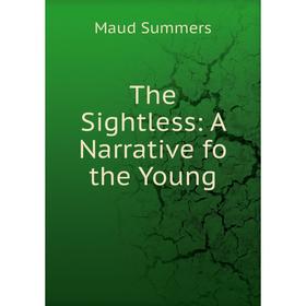 

Книга The Sightless: A Narrative fo the Young