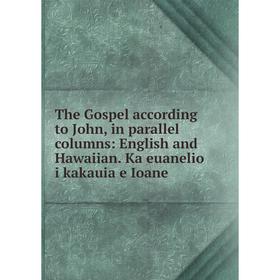 

Книга The Gospel according to John, in parallel columns: English and Hawaiian. Ka euanelio i kakauia e Ioane