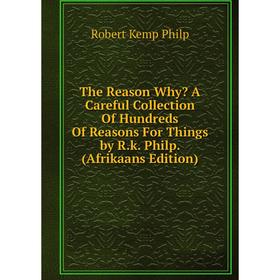 

Книга The Reason Why A Careful Collection Of Hundreds Of Reasons For Things by R.k. Philp. (Afrikaans Edition)