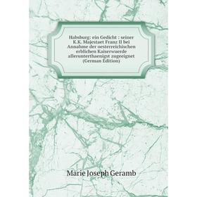 

Книга Habsburg: ein Gedicht: seiner K.