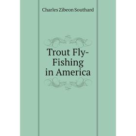 

Книга Trout Fly-Fishing in America