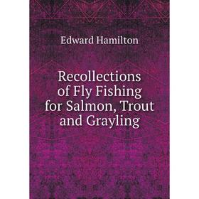 

Книга Recollections of Fly Fishing for Salmon, Trout and Grayling