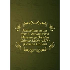 

Книга Mittheilungen aus dem K Zoologischen Museum zu Dresden Volume 3Heft (1878)