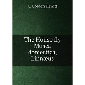 

Книга The House fly Musca domestica, Linnæus