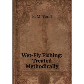 

Книга Wet-Fly Fishing: Treated Methodically