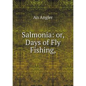 

Книга Salmonia: or, Days of Fly Fishing,