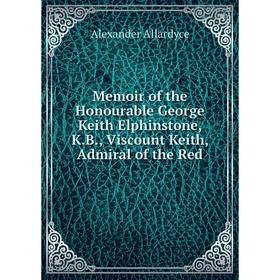 

Книга Memoir of the Honourable George Keith Elphinstone, KB, Viscount Keith, Admiral of the Red
