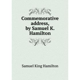 

Книга Commemorative address, by Samuel K. Hamilton