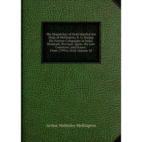 

Книга The Dispatches of Field Marshal the Duke of Wellington