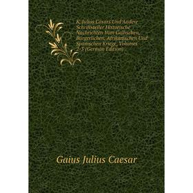 

Книга K. Julius Cäsars Und Andere Schriftsteller Historische Nachrichten Vom Gallischen, Bürgerlichen, Afrikanischen Und Spanischen Kriege, Volumes 2-