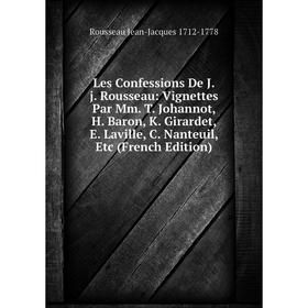 

Книга Les Confessions De Jj Rousseau: Vignettes Par Mm T Johannot, H Baron, K Girardet, E Laville, C Nanteuil