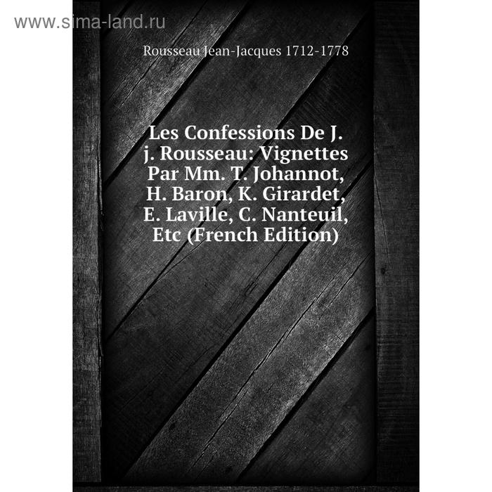 фото Книга les confessions de jj rousseau: vignettes par mm t johannot, h baron, k girardet, e laville, c nanteuil nobel press