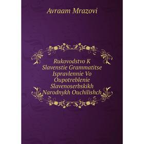 

Книга Rukovodstvo K Slavenstie Grammatitse Ispravlennie Vo Oupotreblenie Slavenoserbskikh Narodnykh Ouchilishch