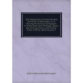 

Книга The Dispatches of Field Marshal the Duke of Wellington